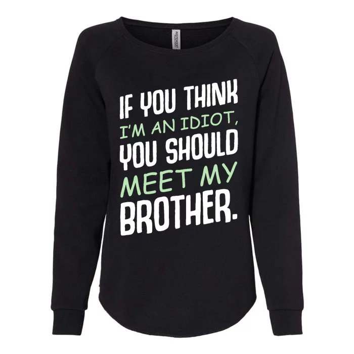 If You Think I'm An Idiot You Should Meet My Brother Humor Womens California Wash Sweatshirt