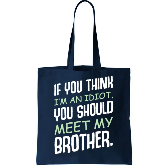 If You Think I'm An Idiot You Should Meet My Brother Humor Tote Bag