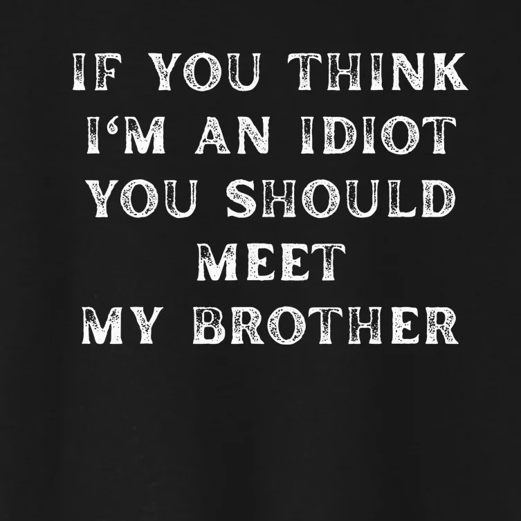 If You Think Im An Idiot You Should Meet My Brother Funny Women's Crop Top Tee