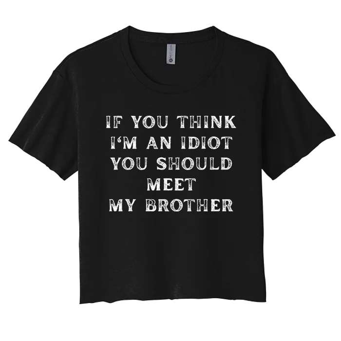 If You Think Im An Idiot You Should Meet My Brother Funny Women's Crop Top Tee