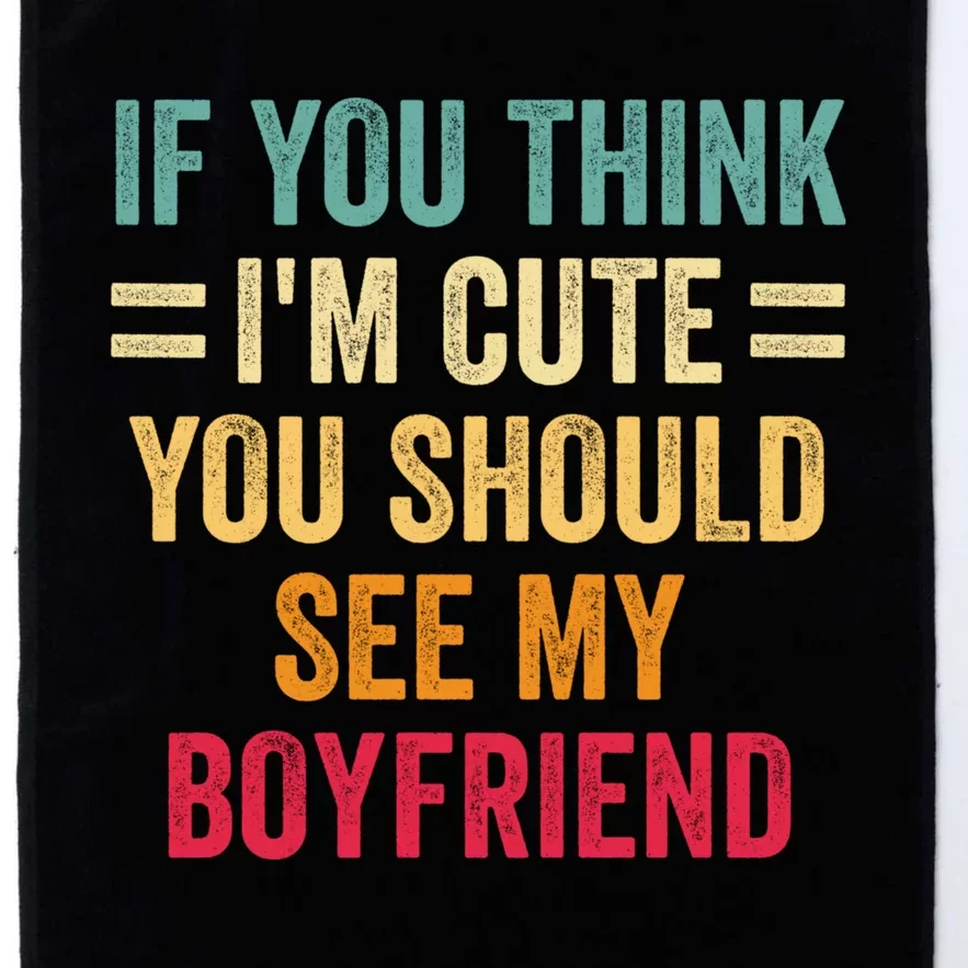 If You Think Im Cute You Should See My Girlfriend Platinum Collection Golf Towel