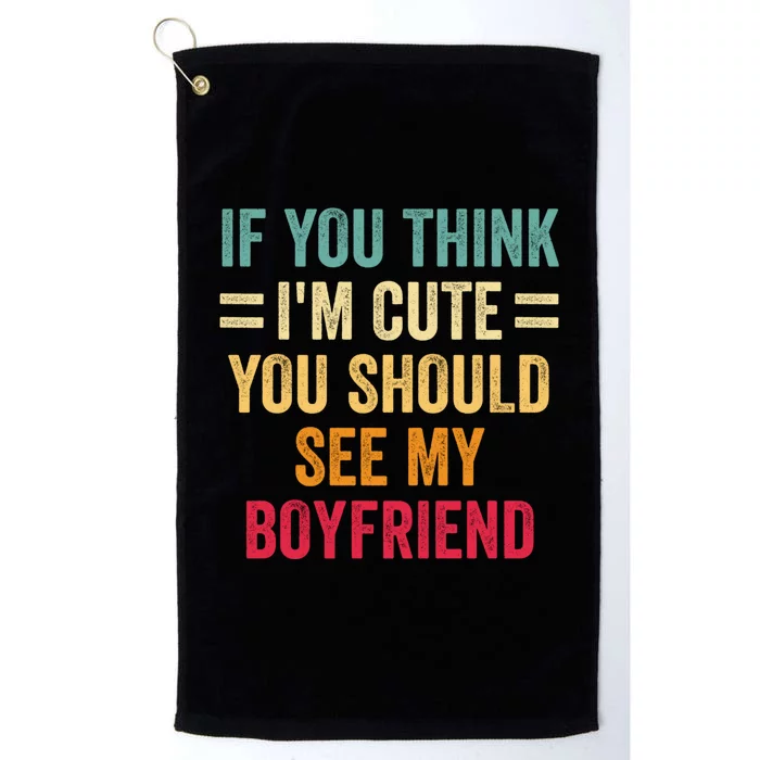 If You Think Im Cute You Should See My Girlfriend Platinum Collection Golf Towel