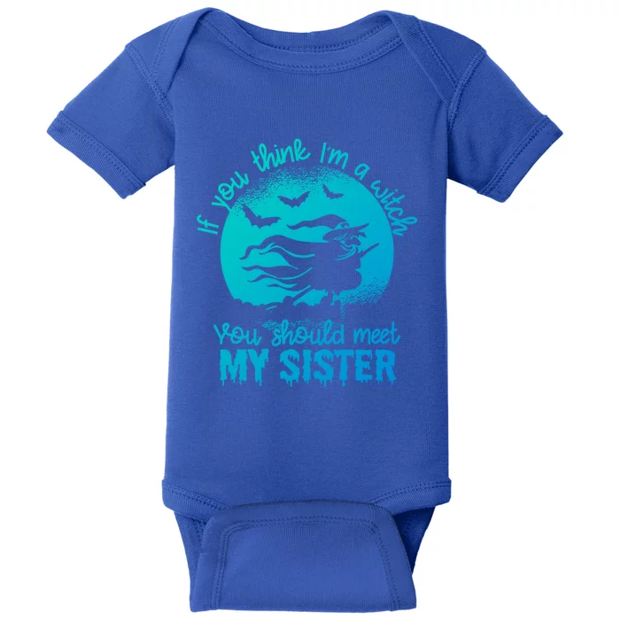 If You Think I Am A Witch You Should Meet My Sister Family Gift Baby Bodysuit