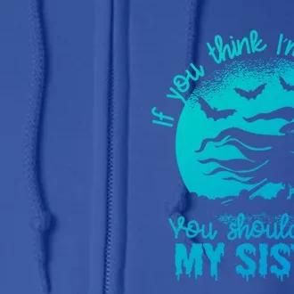 If You Think I Am A Witch You Should Meet My Sister Family Gift Full Zip Hoodie