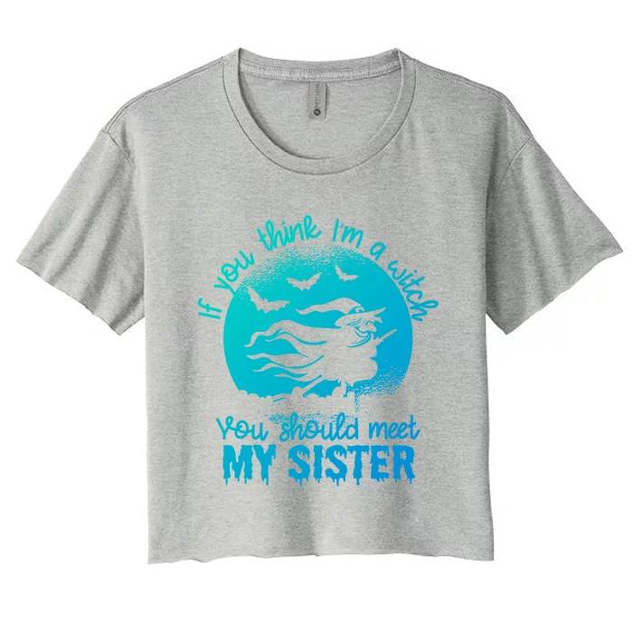 If You Think I Am A Witch You Should Meet My Sister Family Gift Women's Crop Top Tee