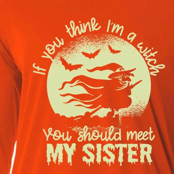 If You Think I Am A Witch You Should Meet My Sister Family Gift Cooling Performance Long Sleeve Crew