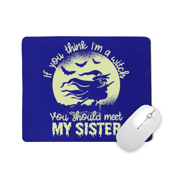 If You Think I Am A Witch You Should Meet My Sister Family Gift Mousepad