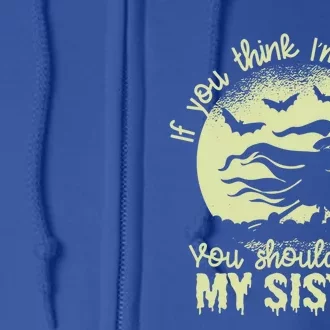 If You Think I Am A Witch You Should Meet My Sister Family Gift Full Zip Hoodie