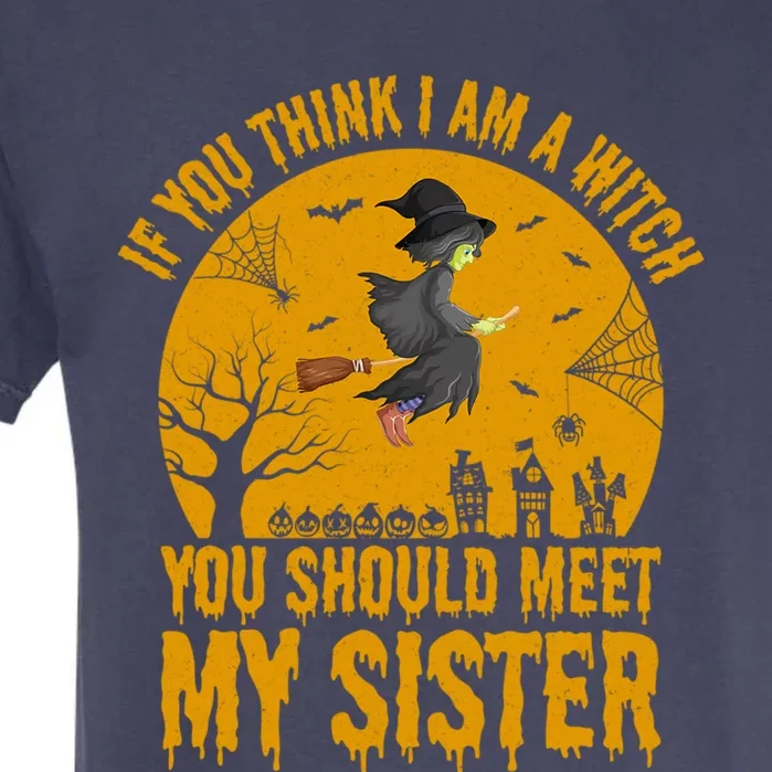 If You Think I Am A Witch You Should Meet My Sister Cool Gift Garment-Dyed Heavyweight T-Shirt