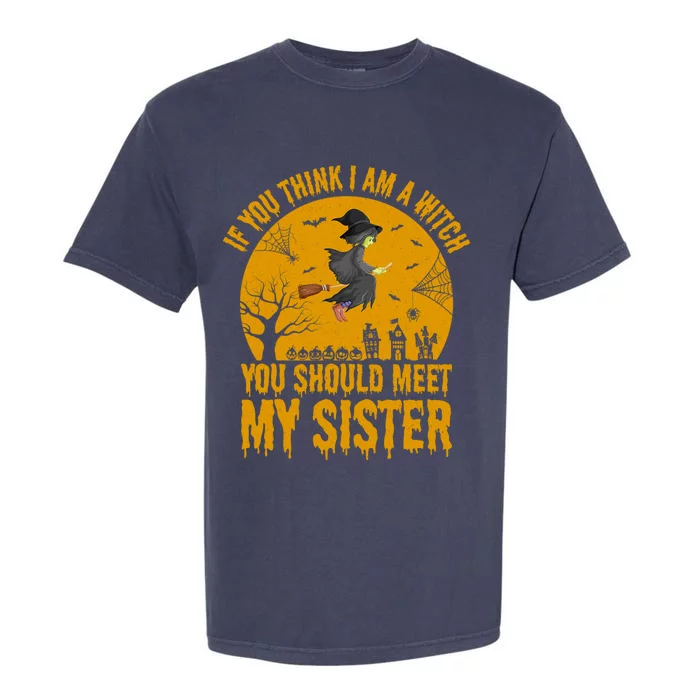 If You Think I Am A Witch You Should Meet My Sister Cool Gift Garment-Dyed Heavyweight T-Shirt