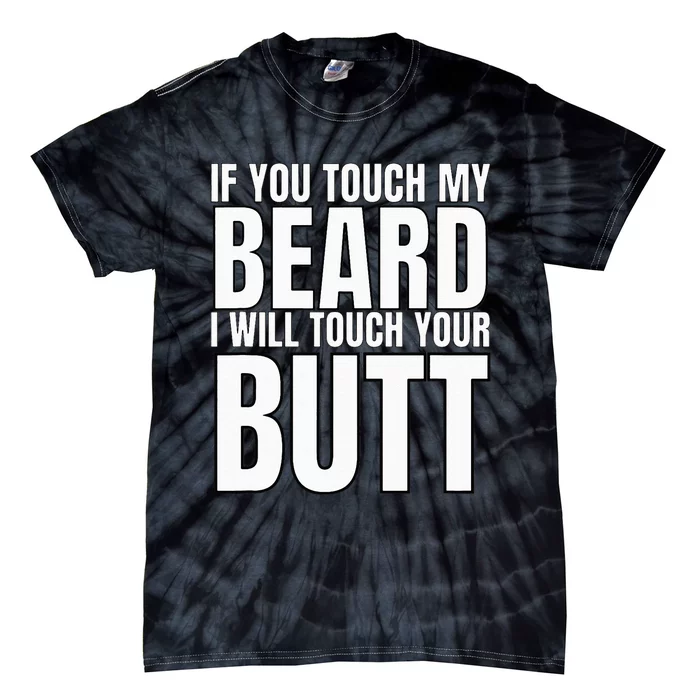 If You Touch My Beard I Will Touch Your Butt Tie-Dye T-Shirt