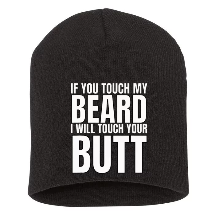 If You Touch My Beard I Will Touch Your Butt Short Acrylic Beanie