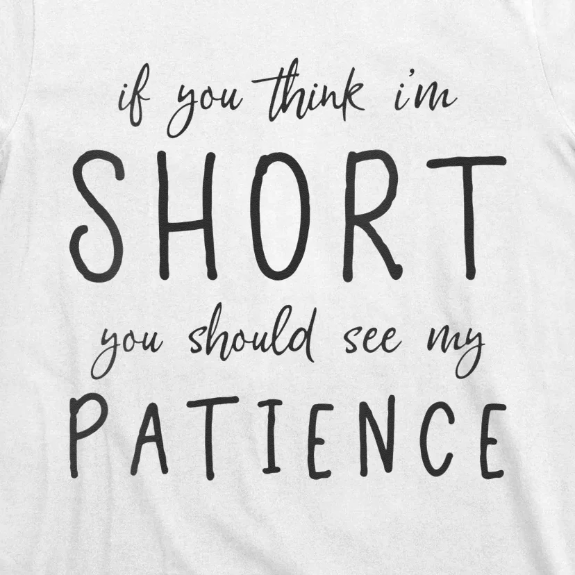 If You Think Im Short You Should See My Patience T-Shirt