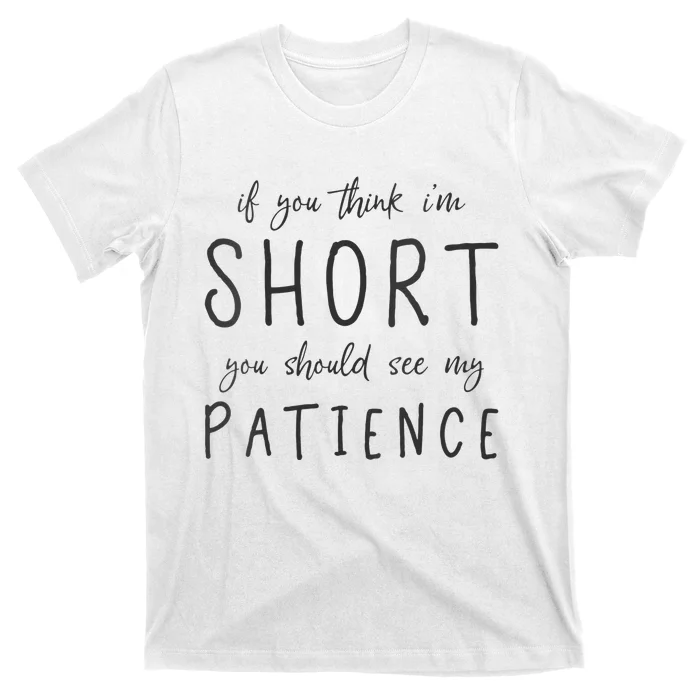 If You Think Im Short You Should See My Patience T-Shirt