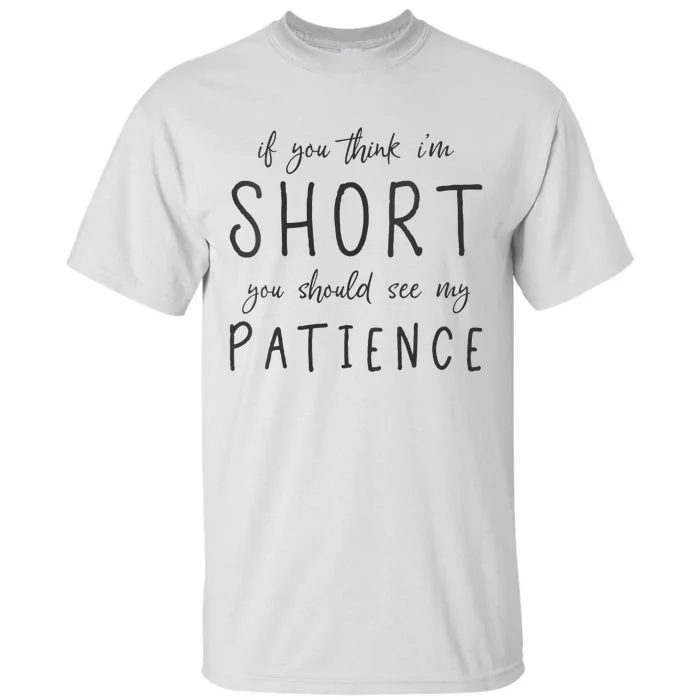 If You Think Im Short You Should See My Patience Tall T-Shirt