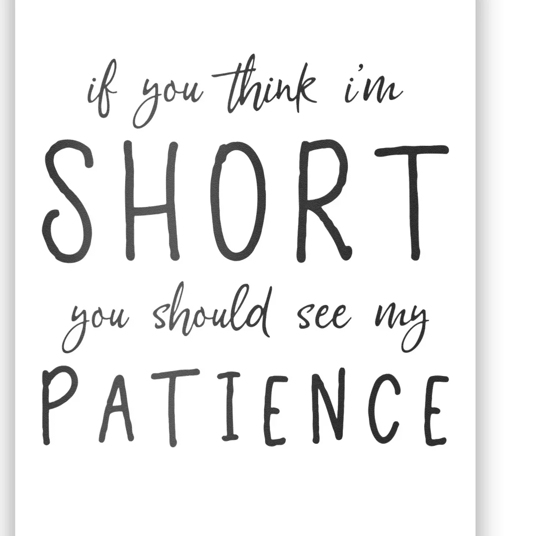 If You Think Im Short You Should See My Patience Poster