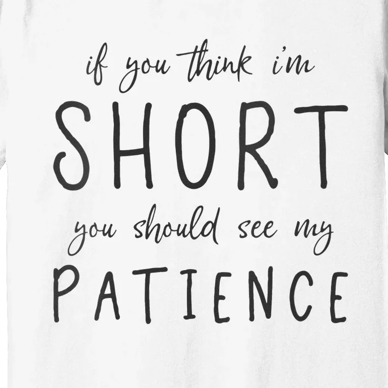 If You Think Im Short You Should See My Patience Premium T-Shirt