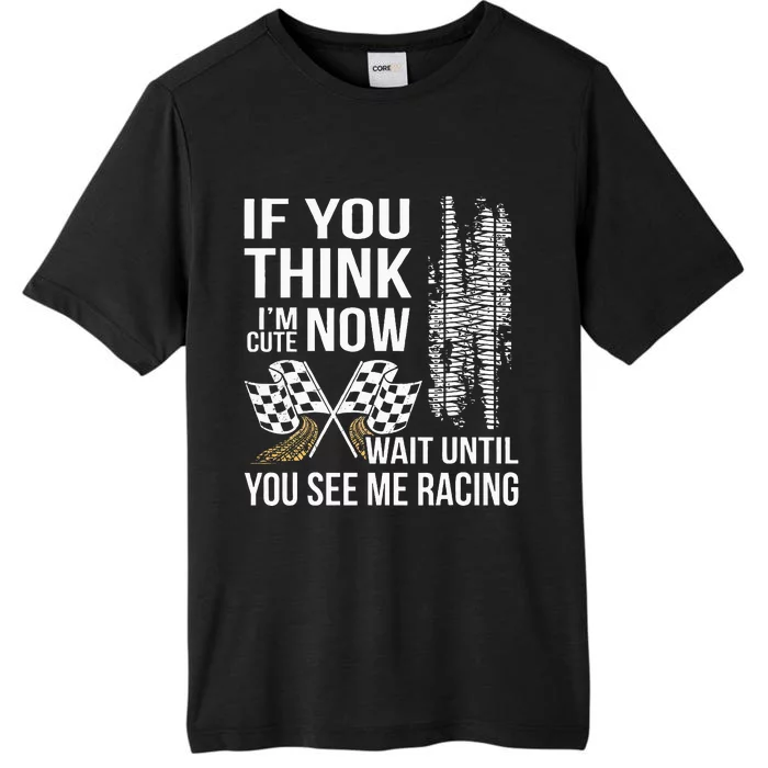 If You Think IM Cute Now Wait Until You See Me Racing ChromaSoft Performance T-Shirt