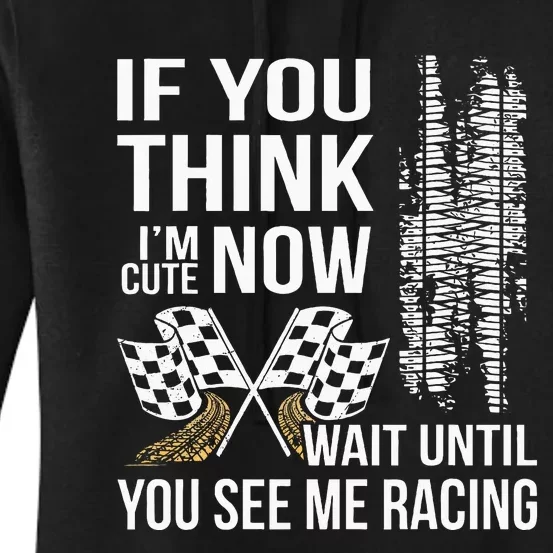 If You Think IM Cute Now Wait Until You See Me Racing Women's Pullover Hoodie