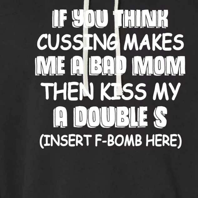 If You Think Cussing Makes Me A Bad Mom Then Kiss My A Double S Garment-Dyed Fleece Hoodie