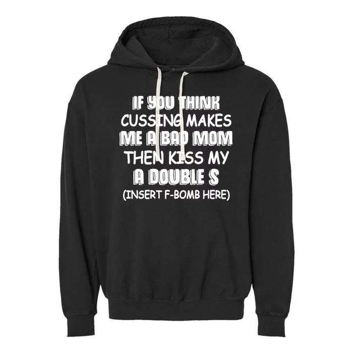 If You Think Cussing Makes Me A Bad Mom Then Kiss My A Double S Garment-Dyed Fleece Hoodie