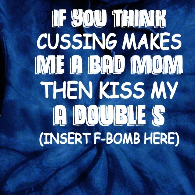 If You Think Cussing Makes Me A Bad Mom Then Kiss My A Double S Tie Dye Hoodie