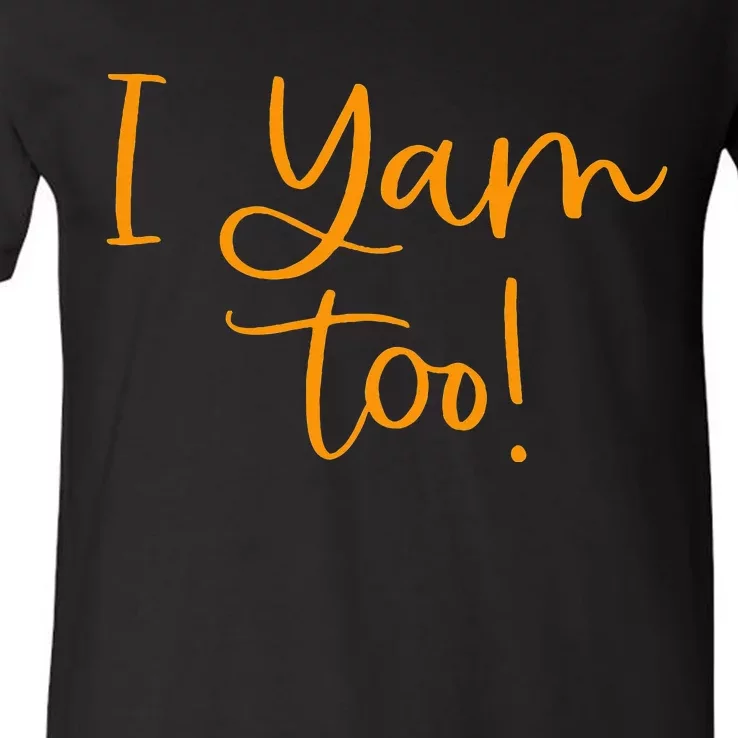 I Yam Too Top For Matching Family Thanksgiving Funny Tops V-Neck T-Shirt