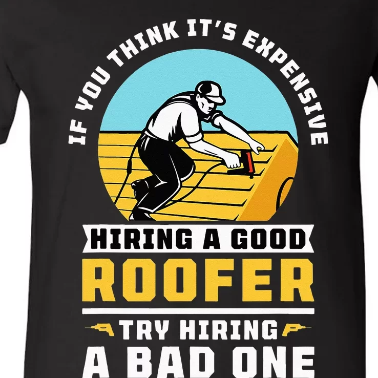 If You Think Its Expensive Hiring A Good Roofer Roofing V-Neck T-Shirt