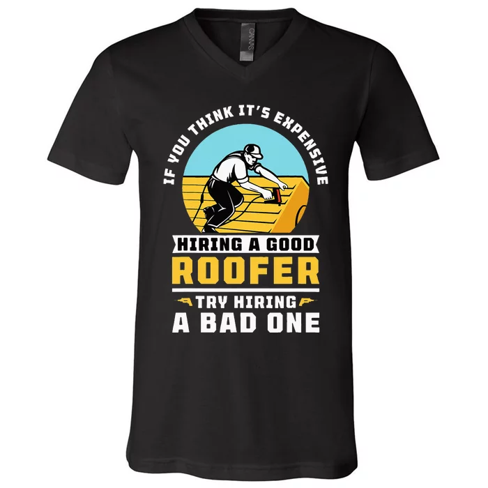 If You Think Its Expensive Hiring A Good Roofer Roofing V-Neck T-Shirt