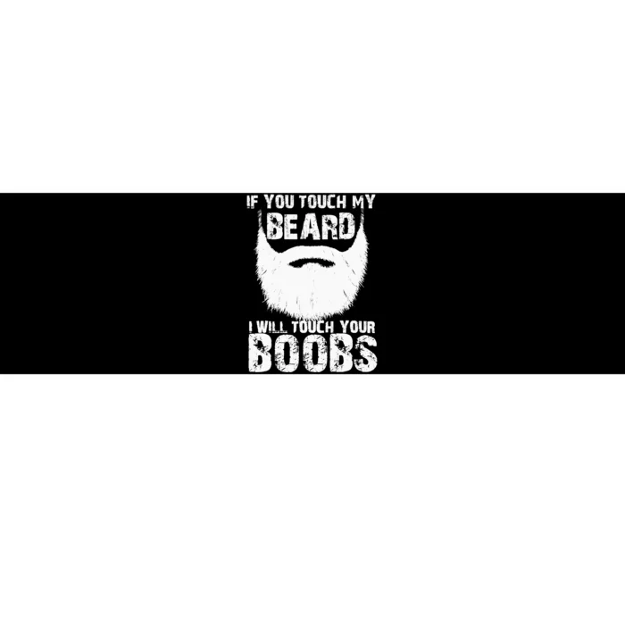 If You Touch My Beard I Will Touch Your Boobs Bumper Sticker