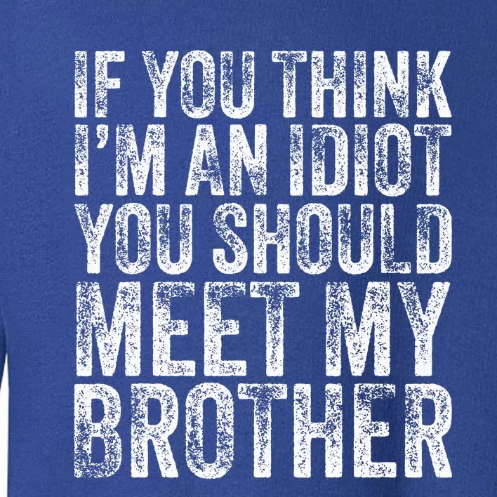 If You Think Im An Idiot You Should Meet My Brother Funny Toddler Sweatshirt