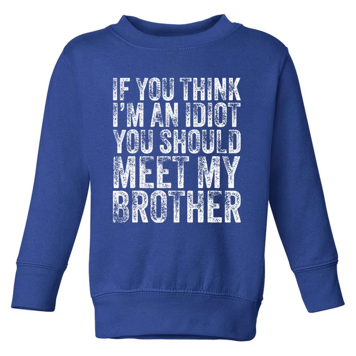 If You Think Im An Idiot You Should Meet My Brother Funny Toddler Sweatshirt