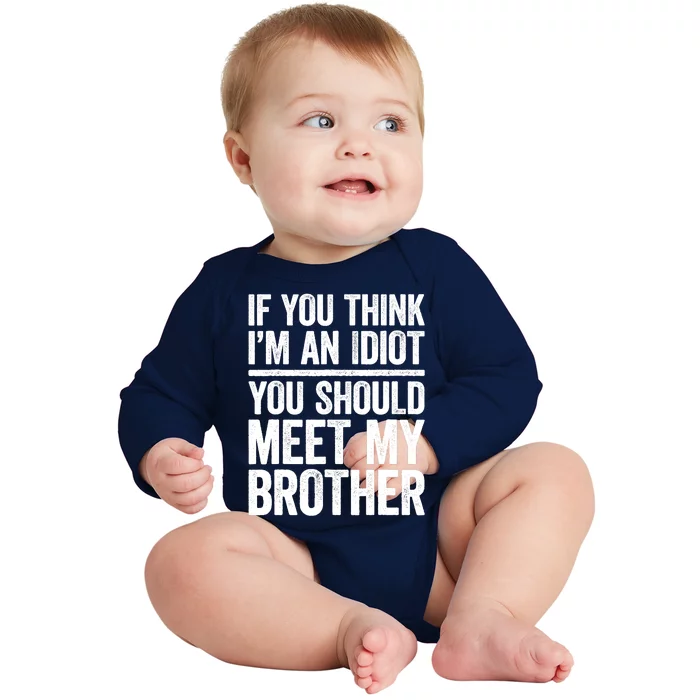 If You Think IM An Idiot You Should Meet My Brother Baby Long Sleeve Bodysuit