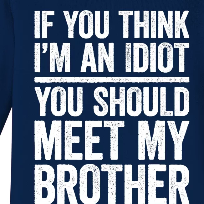 If You Think IM An Idiot You Should Meet My Brother Baby Long Sleeve Bodysuit