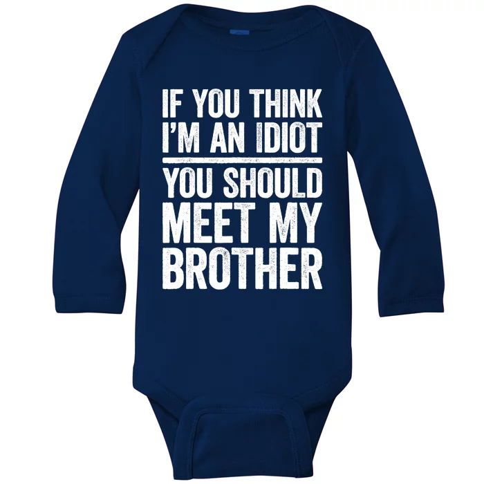 If You Think IM An Idiot You Should Meet My Brother Baby Long Sleeve Bodysuit