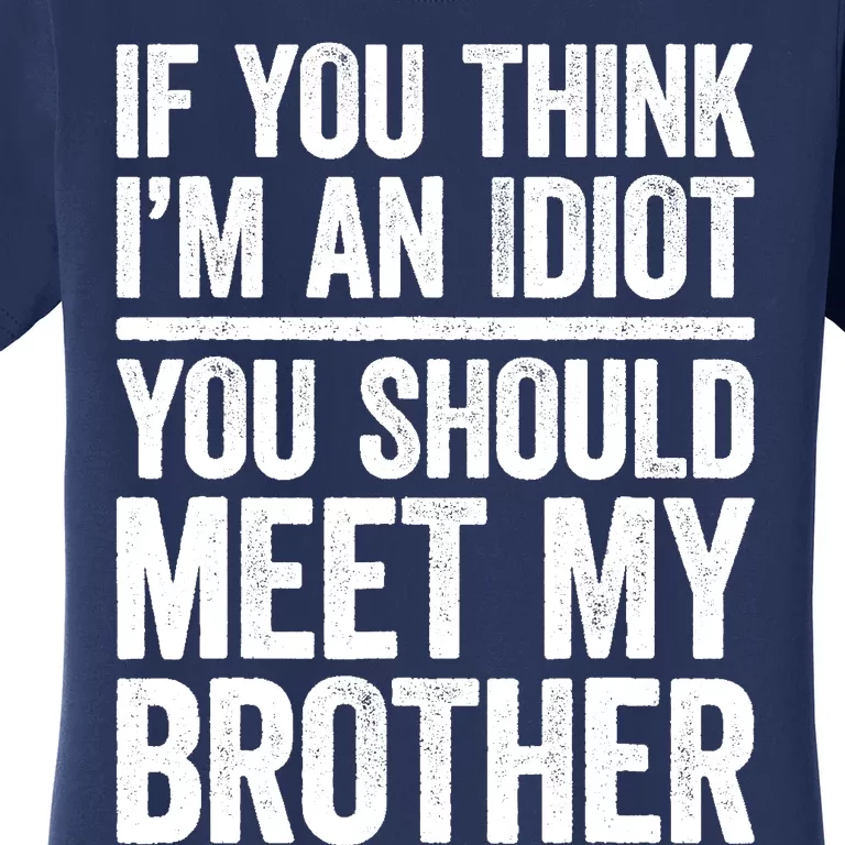 If You Think IM An Idiot You Should Meet My Brother Women's T-Shirt