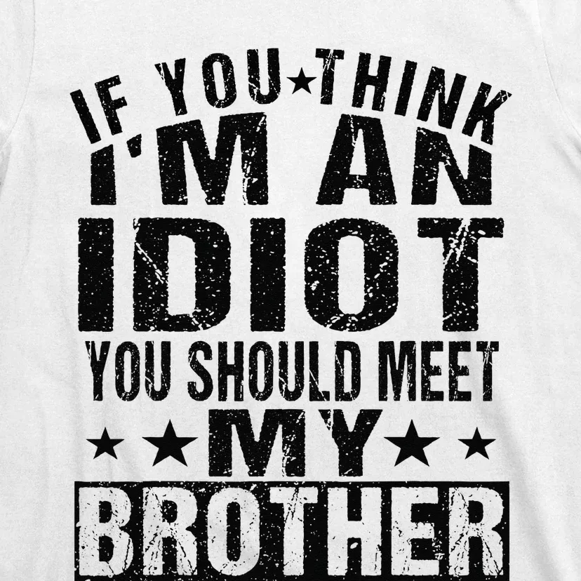 If You Think I'm An Idiot You Should Meet My Brother Funny T-Shirt