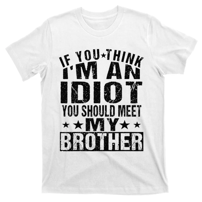 If You Think I'm An Idiot You Should Meet My Brother Funny T-Shirt