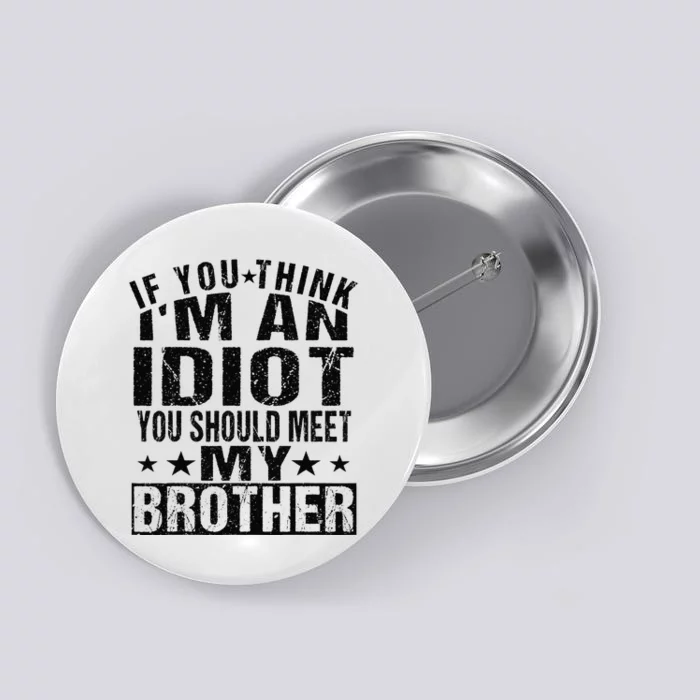 If You Think I'm An Idiot You Should Meet My Brother Funny Button