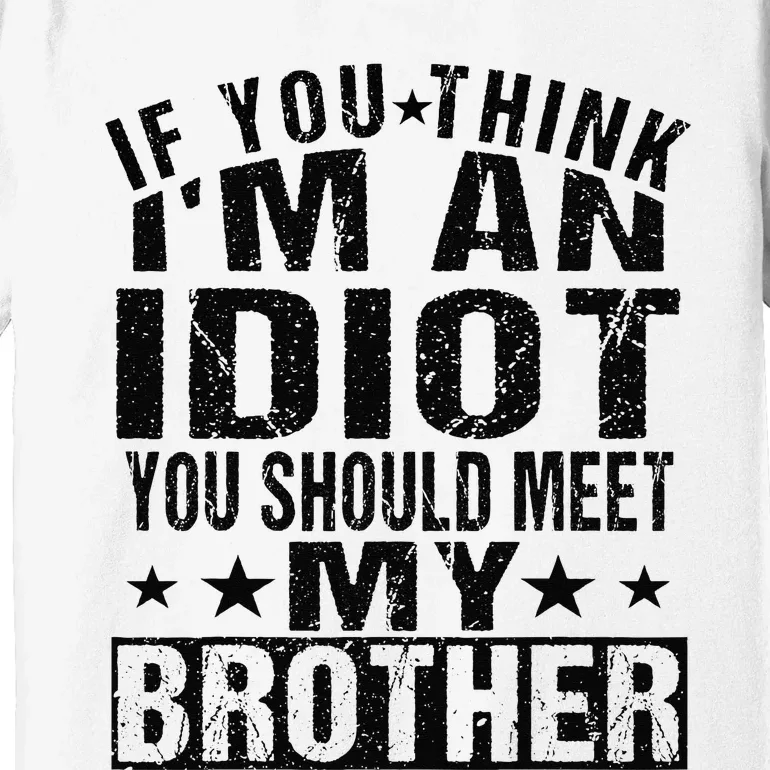 If You Think I'm An Idiot You Should Meet My Brother Funny Premium T-Shirt