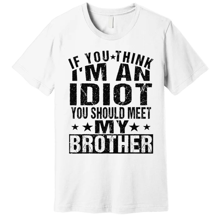 If You Think I'm An Idiot You Should Meet My Brother Funny Premium T-Shirt