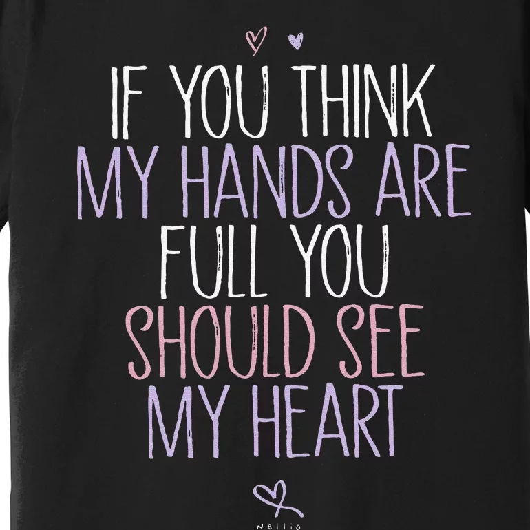 If You Think My Hands Are Full You Should See My Heart Sweat Premium T-Shirt