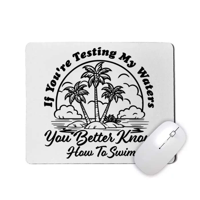 If YouRe Testing My Waters You Better Know How To Swim Mousepad