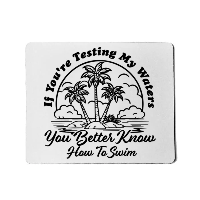 If YouRe Testing My Waters You Better Know How To Swim Mousepad