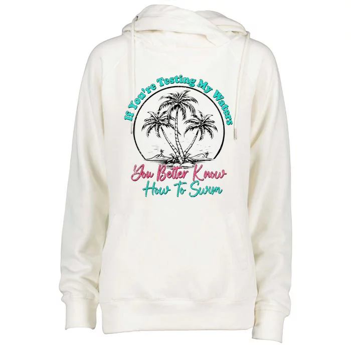 If You’Re Testing My Waters You Better Know How To Swim Womens Funnel Neck Pullover Hood