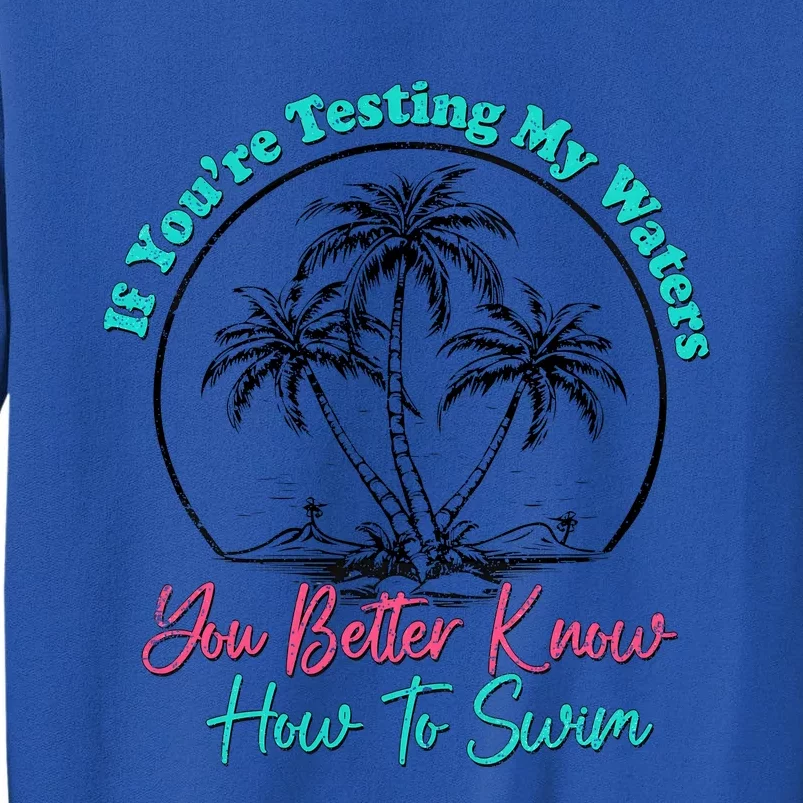 If You’Re Testing My Waters You Better Know How To Swim Tall Sweatshirt