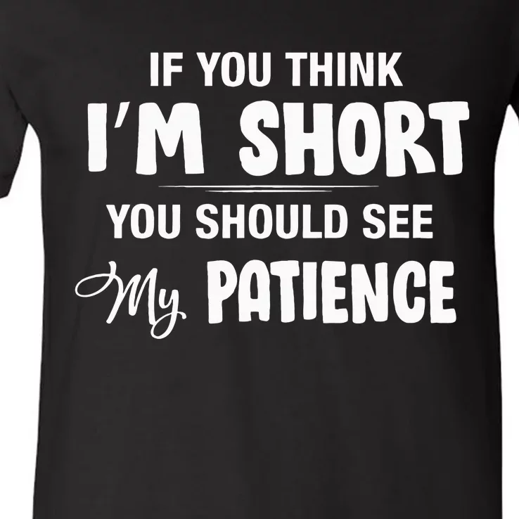 If You Think I Am Short You Should See My Patience V-Neck T-Shirt