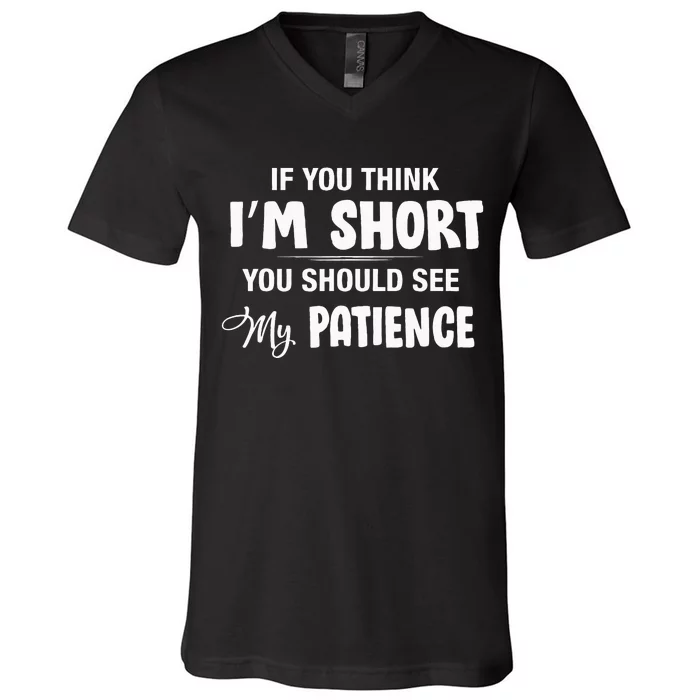 If You Think I Am Short You Should See My Patience V-Neck T-Shirt