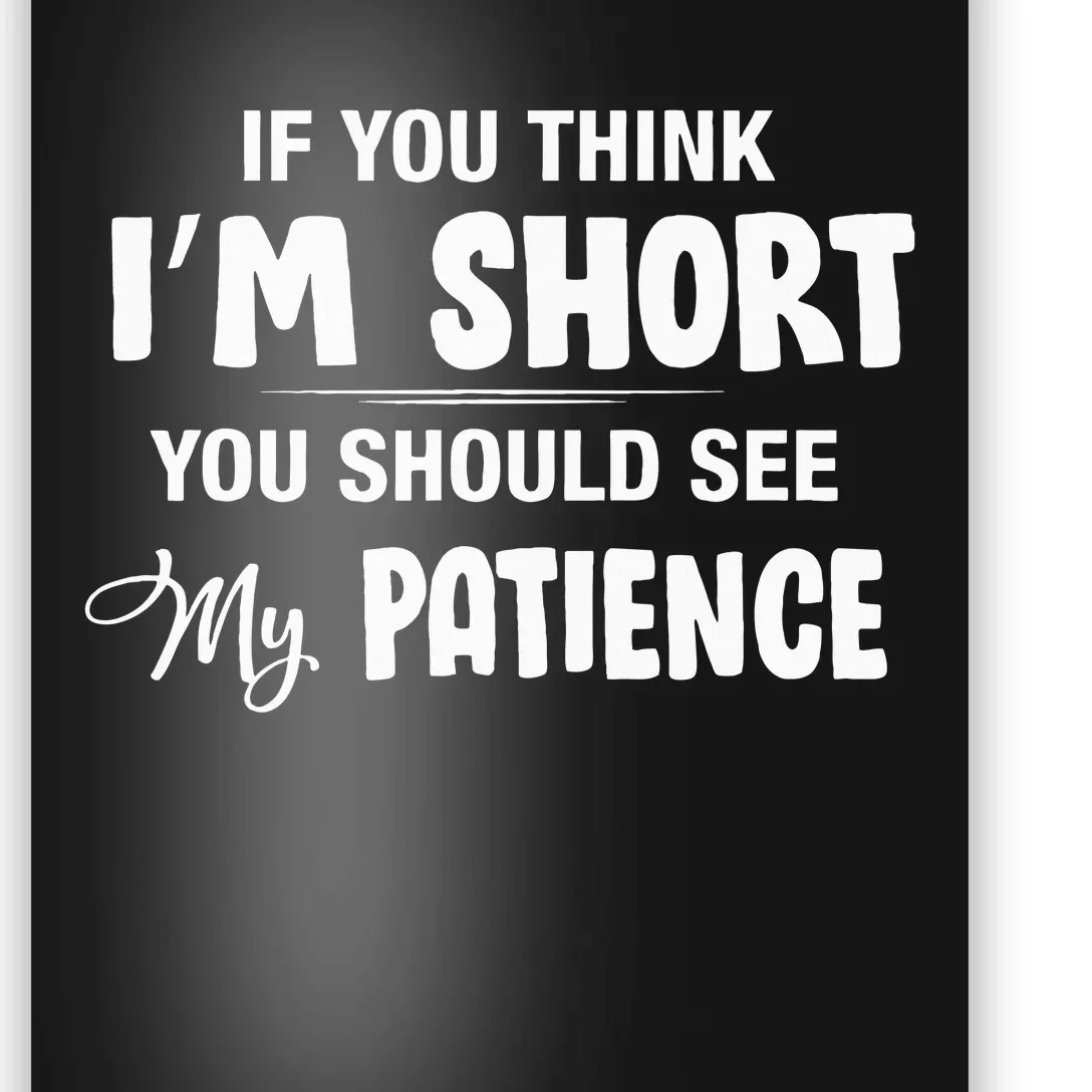 If You Think I Am Short You Should See My Patience Poster