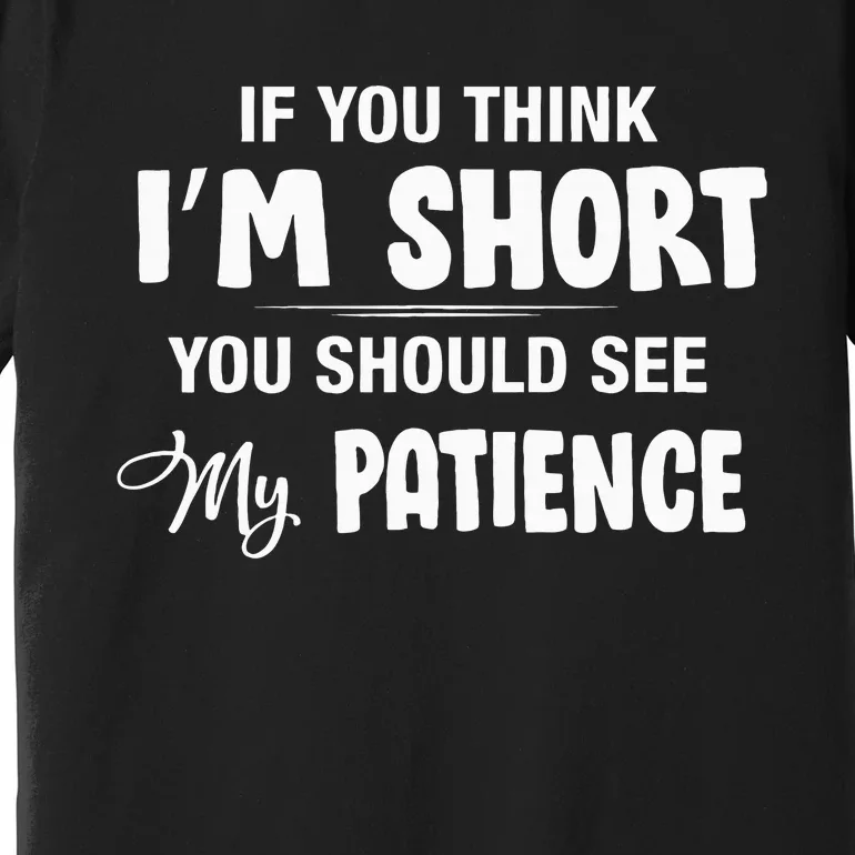 If You Think I Am Short You Should See My Patience Premium T-Shirt